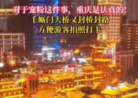 重庆再次封桥封路宠粉 游客们纷纷欢呼走上桥面欣赏美景
