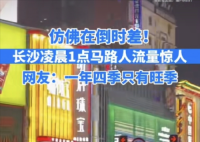 长沙凌晨1点马路人流量惊人 一年四季只有旺季