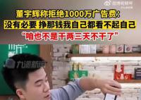 董宇辉称曾拒1000万广告费 只论钱我都看不起我自己