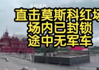 莫斯科红场内部已封锁 途中未见军车