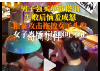 男子强行买单搭讪失败粗暴攻击女子 警方已介入调查