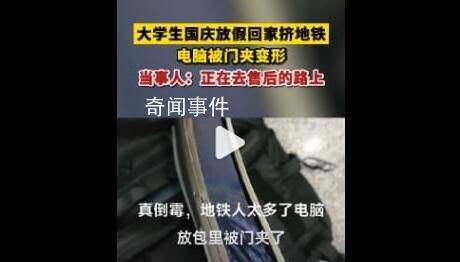 大学生放假挤地铁电脑被门夹变形 当事人已经去电脑售后了