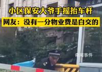 物业回应小区保安大爷手摇抬车杆 没有一分物业费是白交的