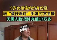 9岁女孩玩蛋仔派对花光家里17万 充值消费根本不需要人脸识别