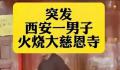 男子在西安大慈恩寺纵火被刑拘 民警迅速赶到现场并成功将火扑灭