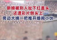 新娘遭婚闹大姨一把推开扫兴小伙
